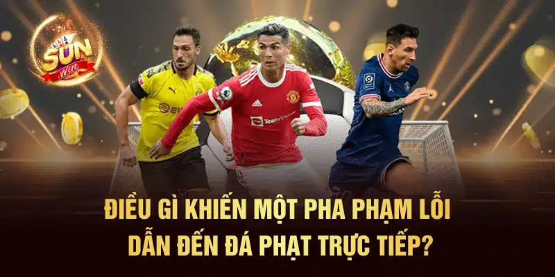 Điều Gì Khiến Một Pha Phạm Lỗi Dẫn Đến Đá Phạt Trực Tiếp?