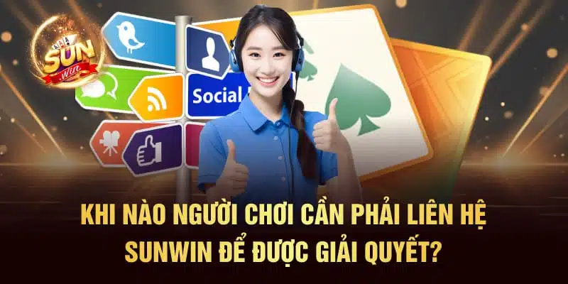 Khi nào người chơi cần phải liên hệ SUNWIN để được giải quyết?