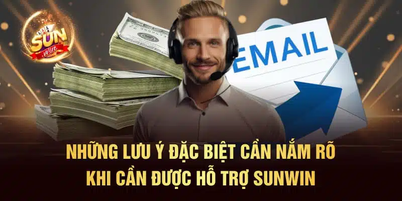 Những lưu ý đặc biệt cần nắm rõ khi cần được hỗ trợ SUNWIN